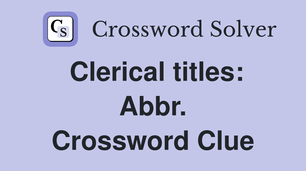 Clerical titles: Abbr. Crossword Clue