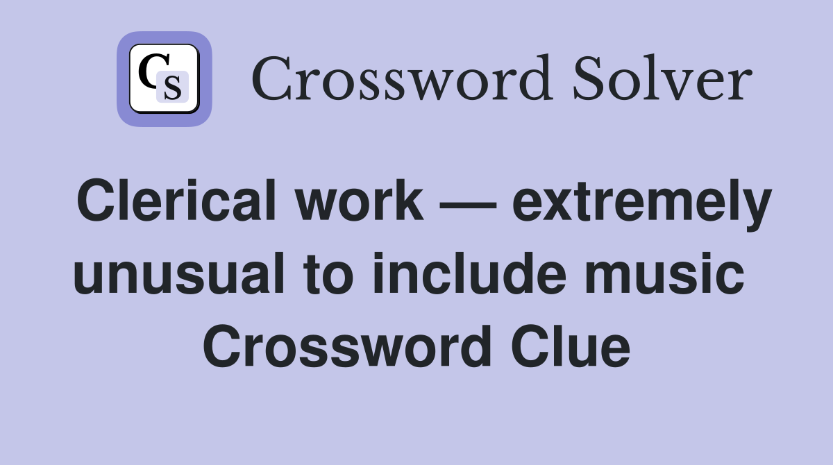 Clerical work — extremely unusual to include music  Crossword Clue