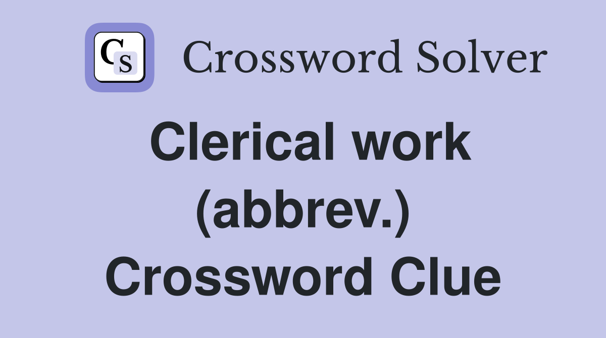 Clerical work (abbrev.) Crossword Clue