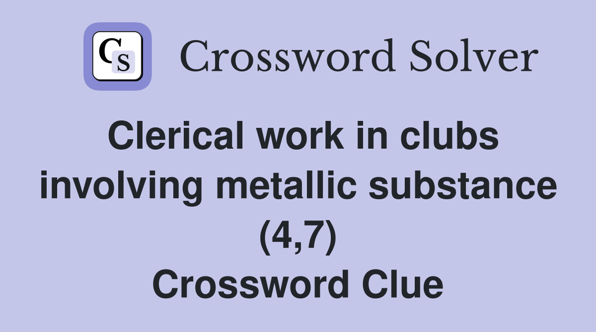 Clerical work in clubs involving metallic substance (4,7) Crossword Clue