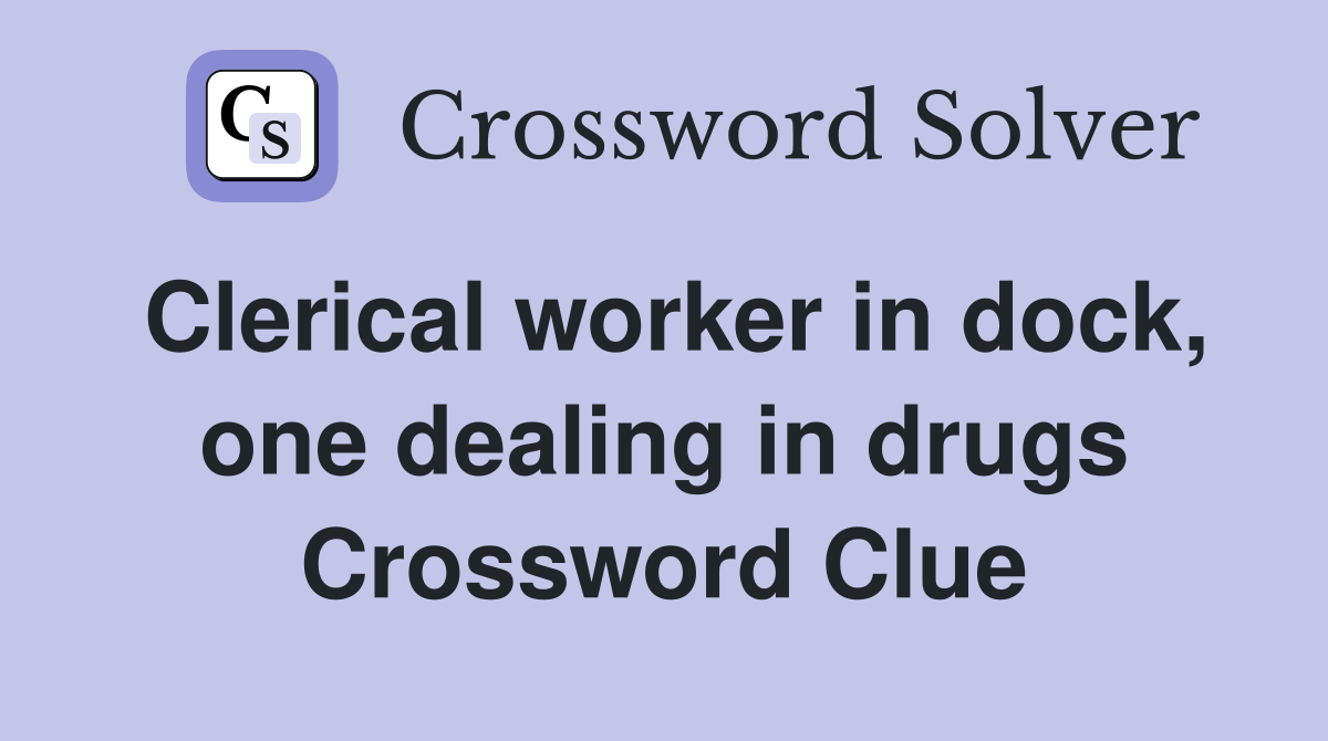 Clerical worker in dock, one dealing in drugs Crossword Clue