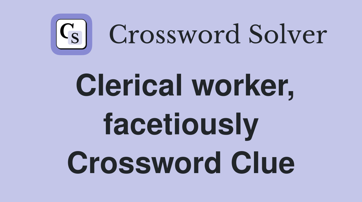 Clerical worker, facetiously Crossword Clue