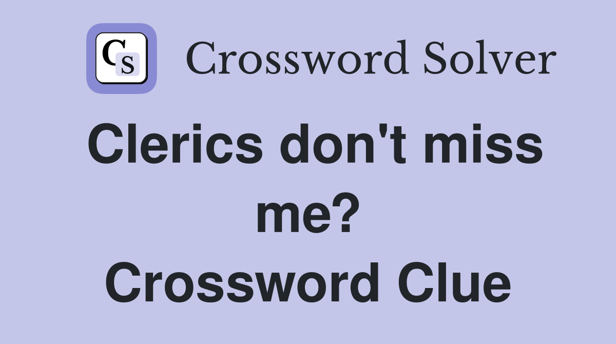 Clerics don't miss me? Crossword Clue