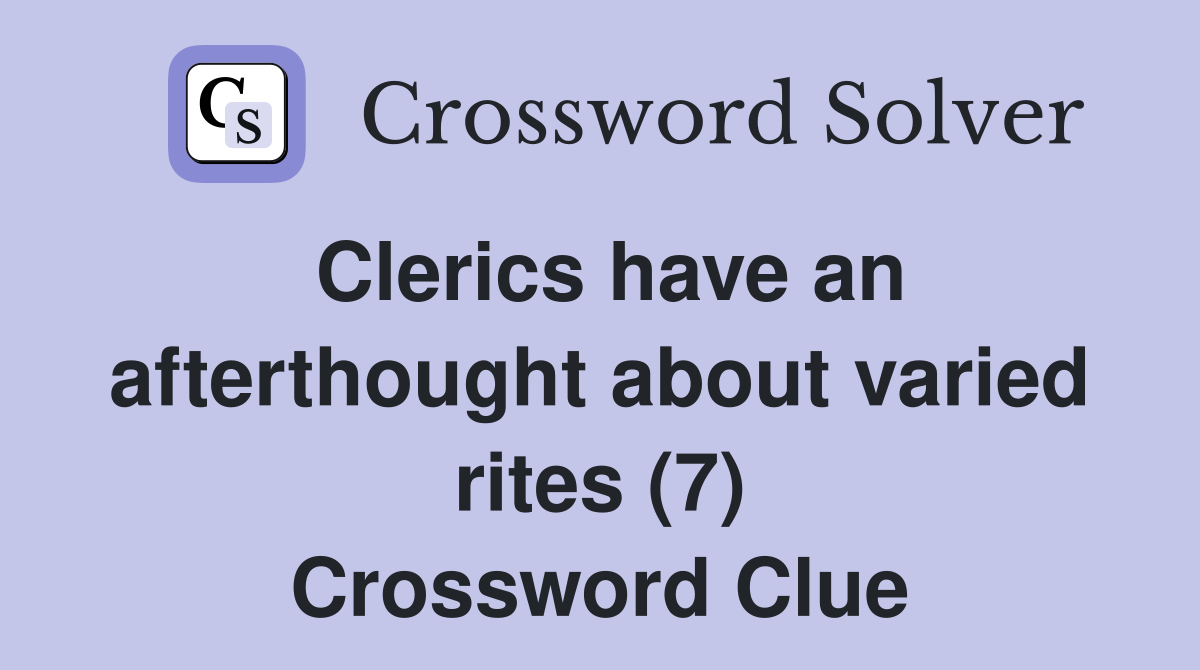 Clerics have an afterthought about varied rites (7) Crossword Clue