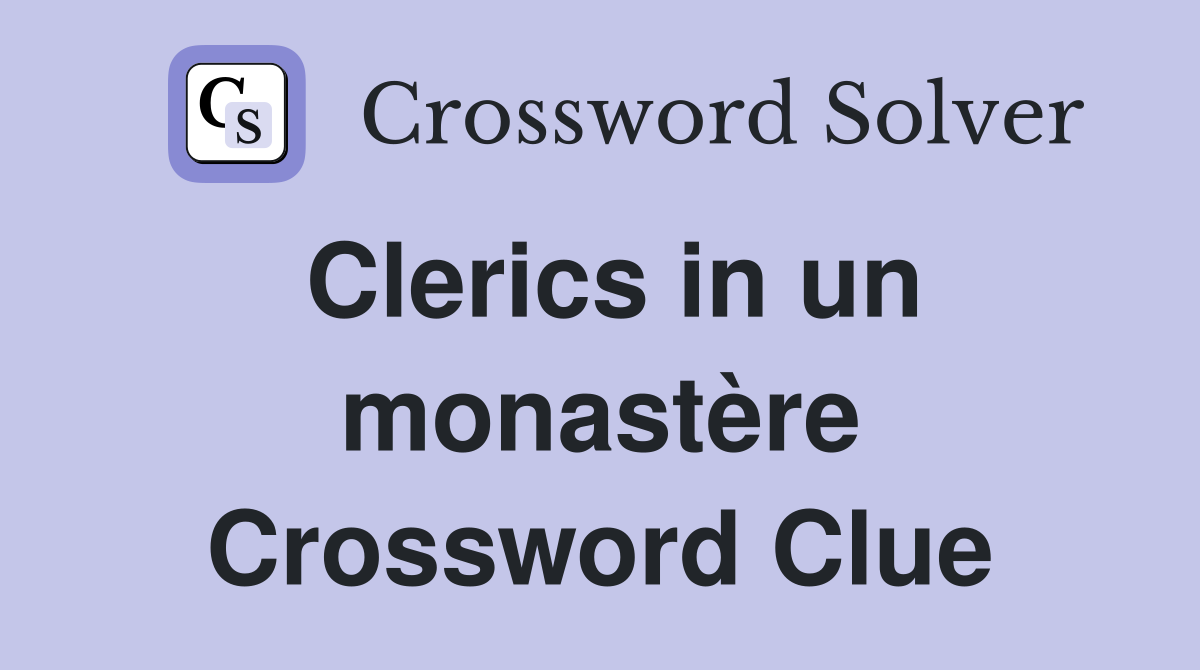 Clerics in un monastère Crossword Clue
