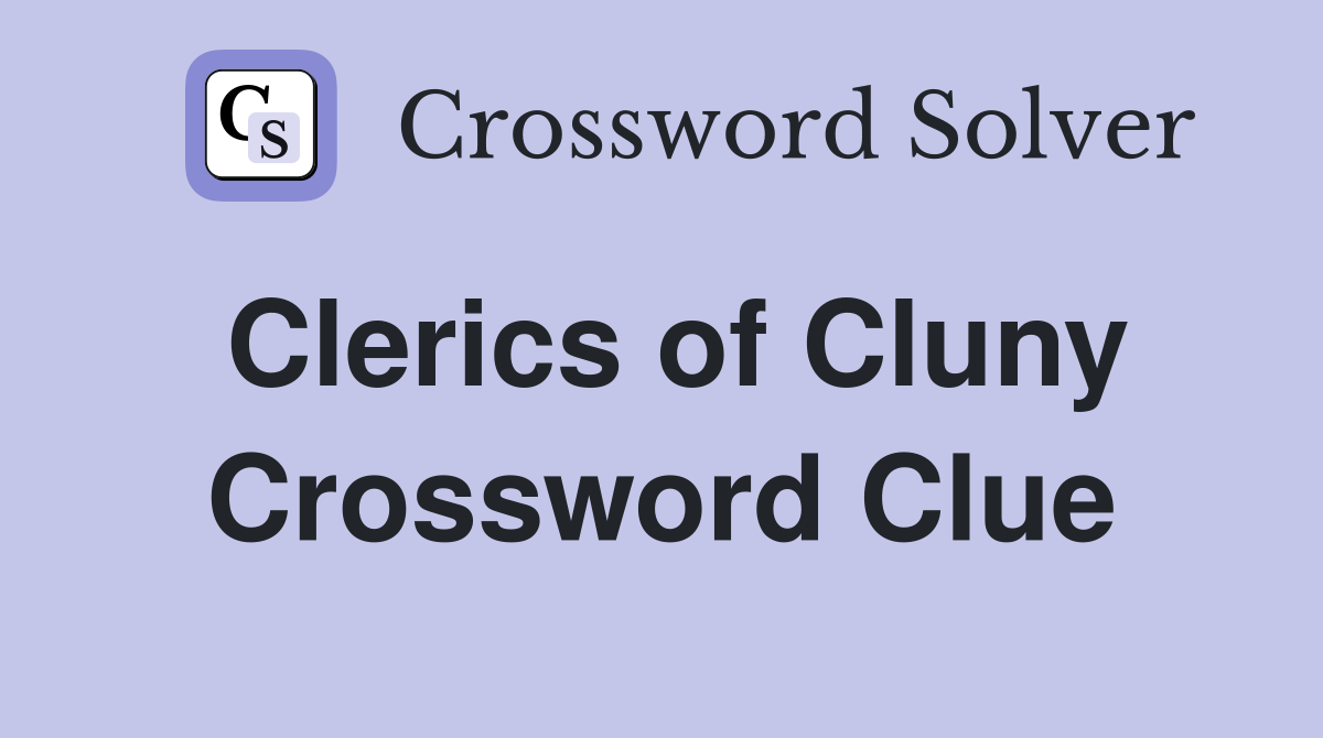 Clerics of Cluny Crossword Clue