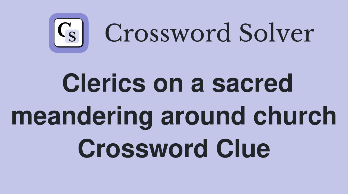 Clerics on a sacred meandering around church Crossword Clue