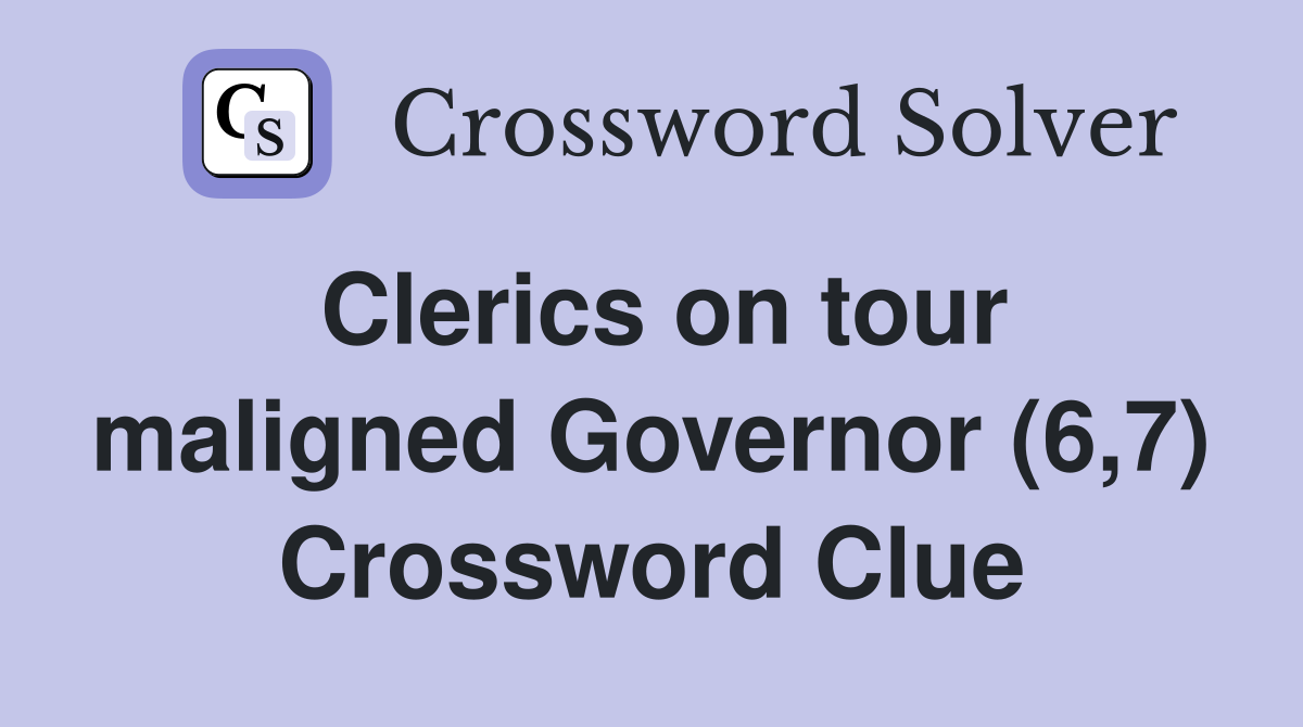 Clerics on tour maligned Governor (6,7) Crossword Clue