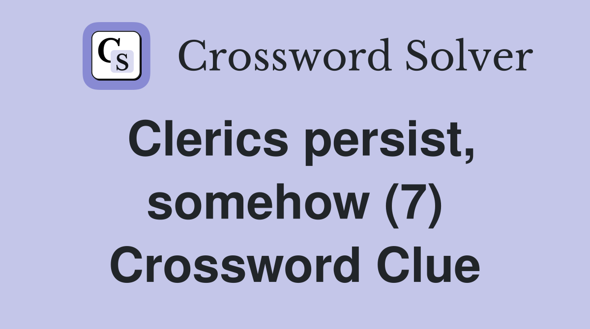 Clerics persist, somehow (7) Crossword Clue