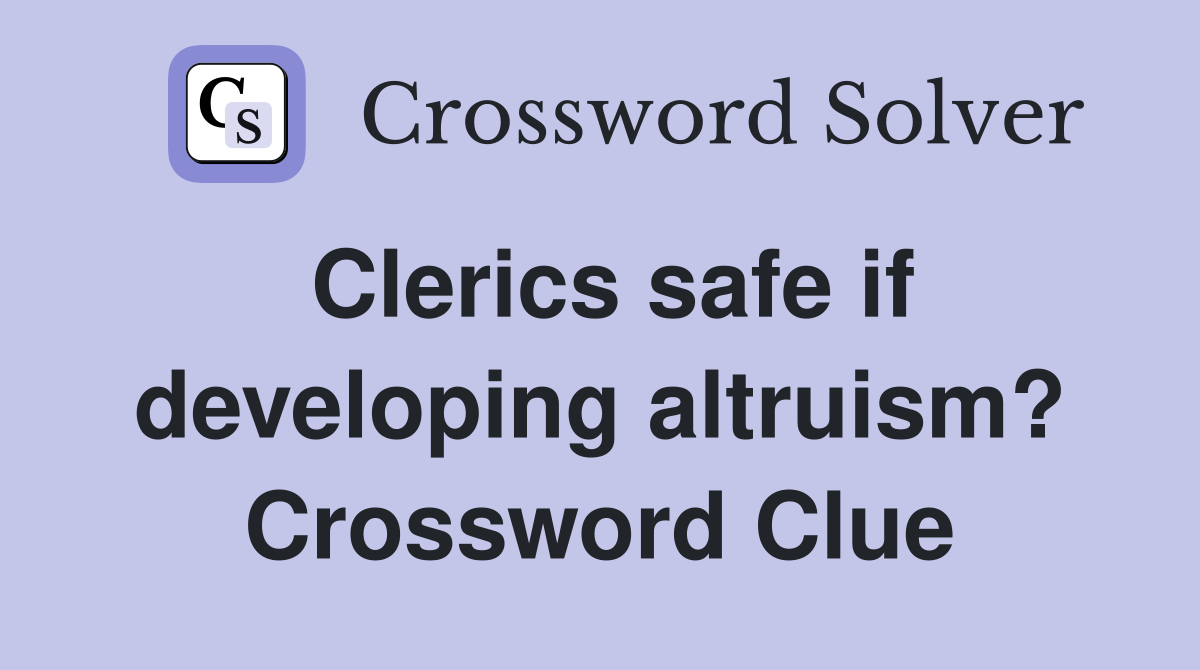 Clerics safe if developing altruism? Crossword Clue