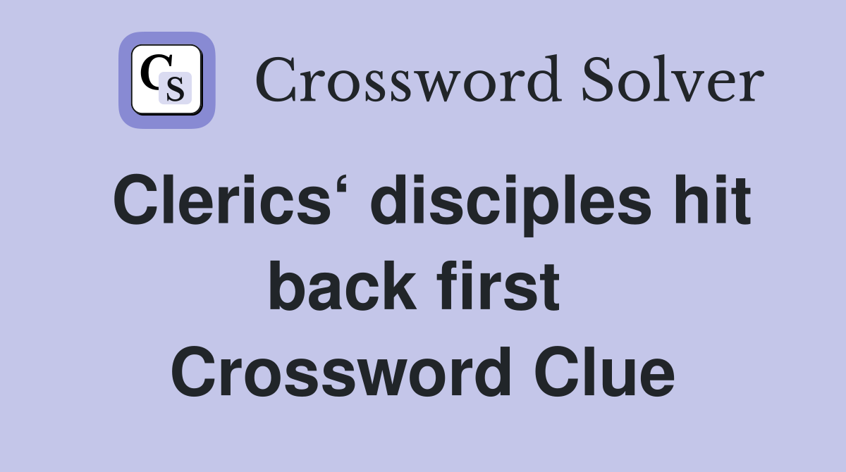 Clerics‘ disciples hit back first  Crossword Clue