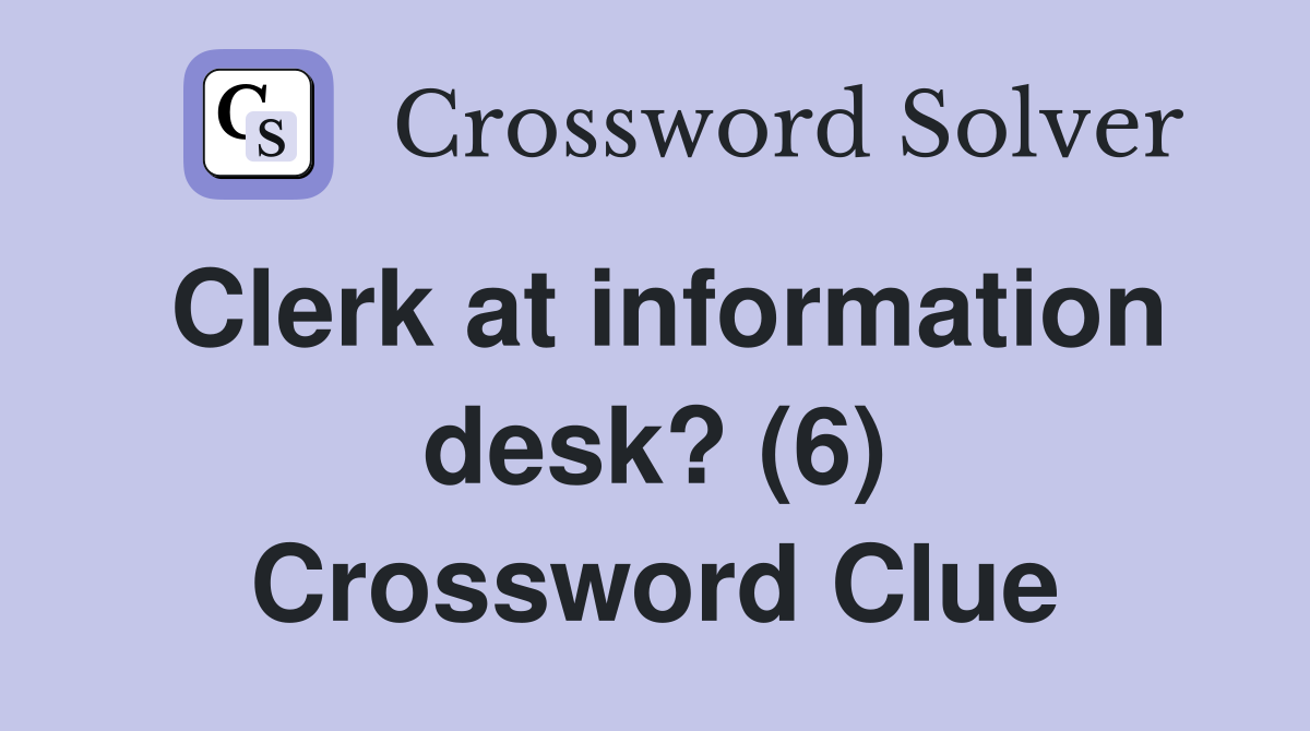 Clerk at information desk? (6) Crossword Clue