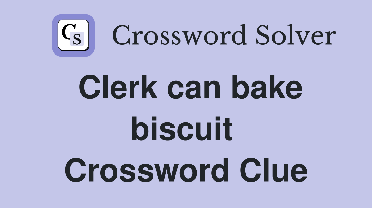 Clerk can bake biscuit  Crossword Clue