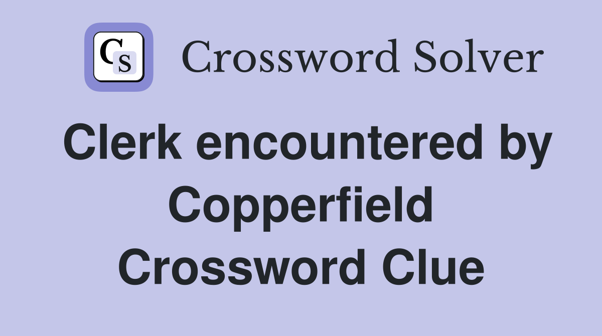Clerk encountered by Copperfield Crossword Clue