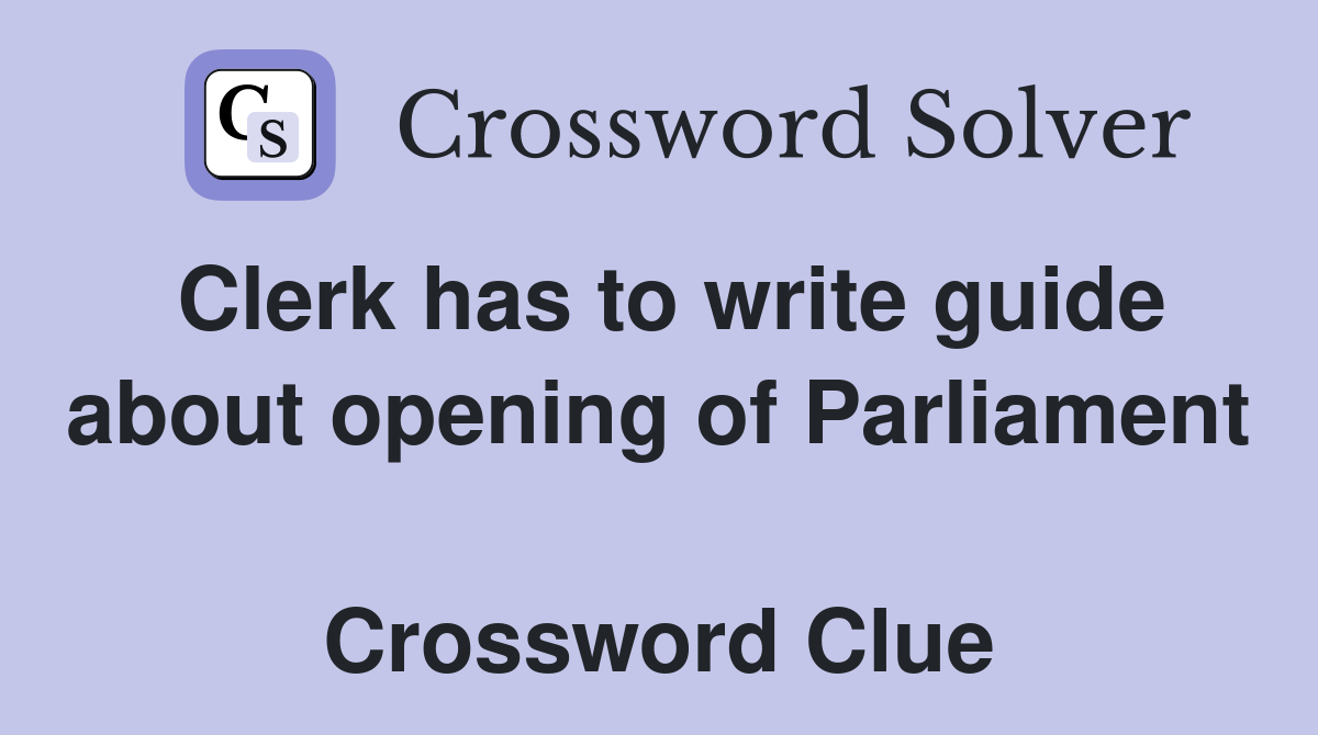 Clerk has to write guide about opening of Parliament  Crossword Clue