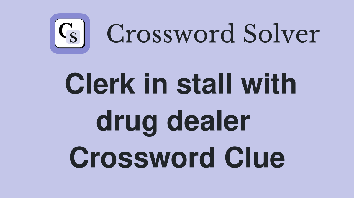 Clerk in stall with drug dealer  Crossword Clue