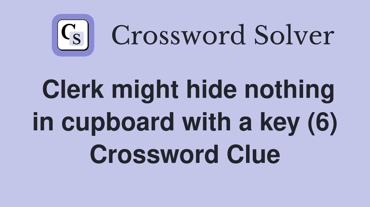 Clerk might hide nothing in cupboard with a key (6) Crossword Clue