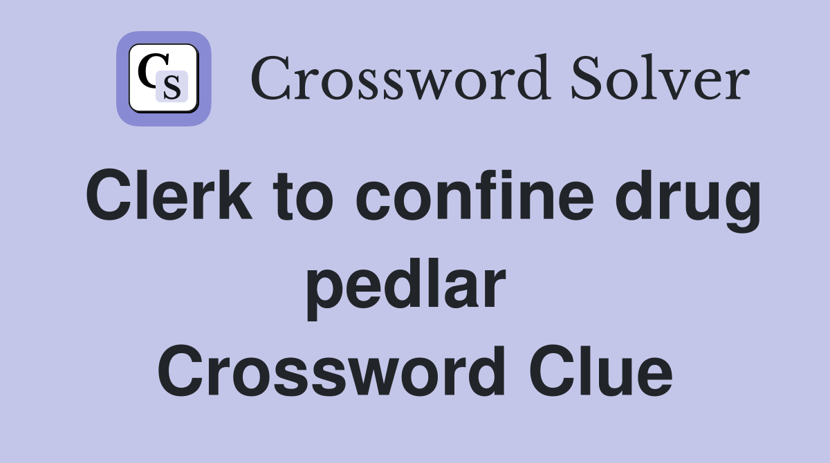 Clerk to confine drug pedlar  Crossword Clue