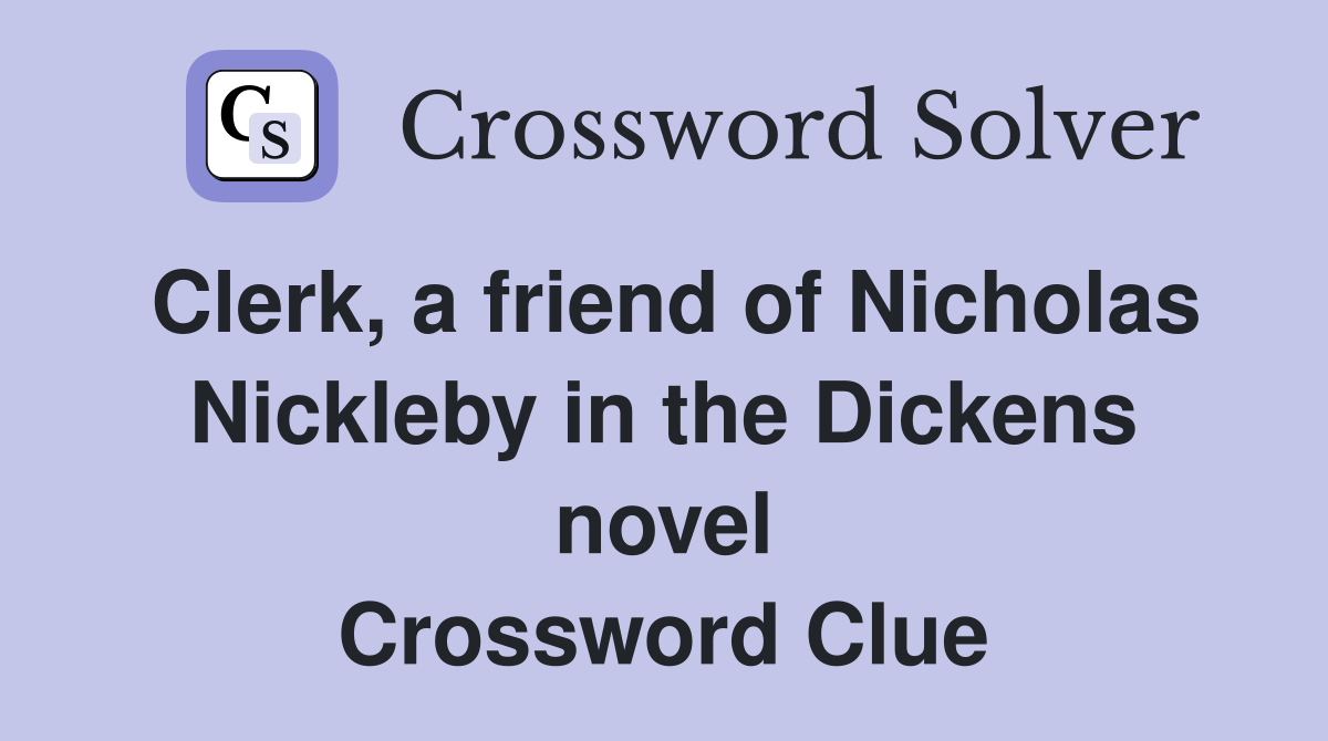 Clerk, a friend of Nicholas Nickleby in the Dickens novel Crossword Clue