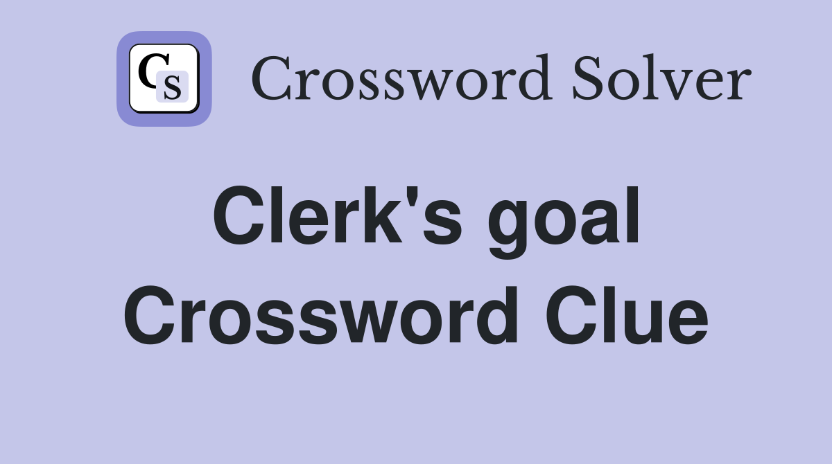 Clerk's goal Crossword Clue