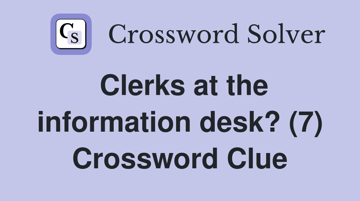 Clerks at the information desk? (7) Crossword Clue
