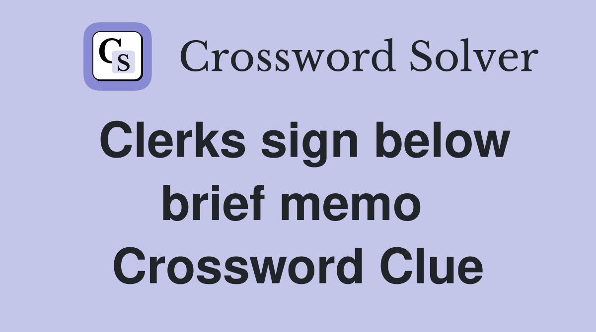 Clerks sign below brief memo  Crossword Clue