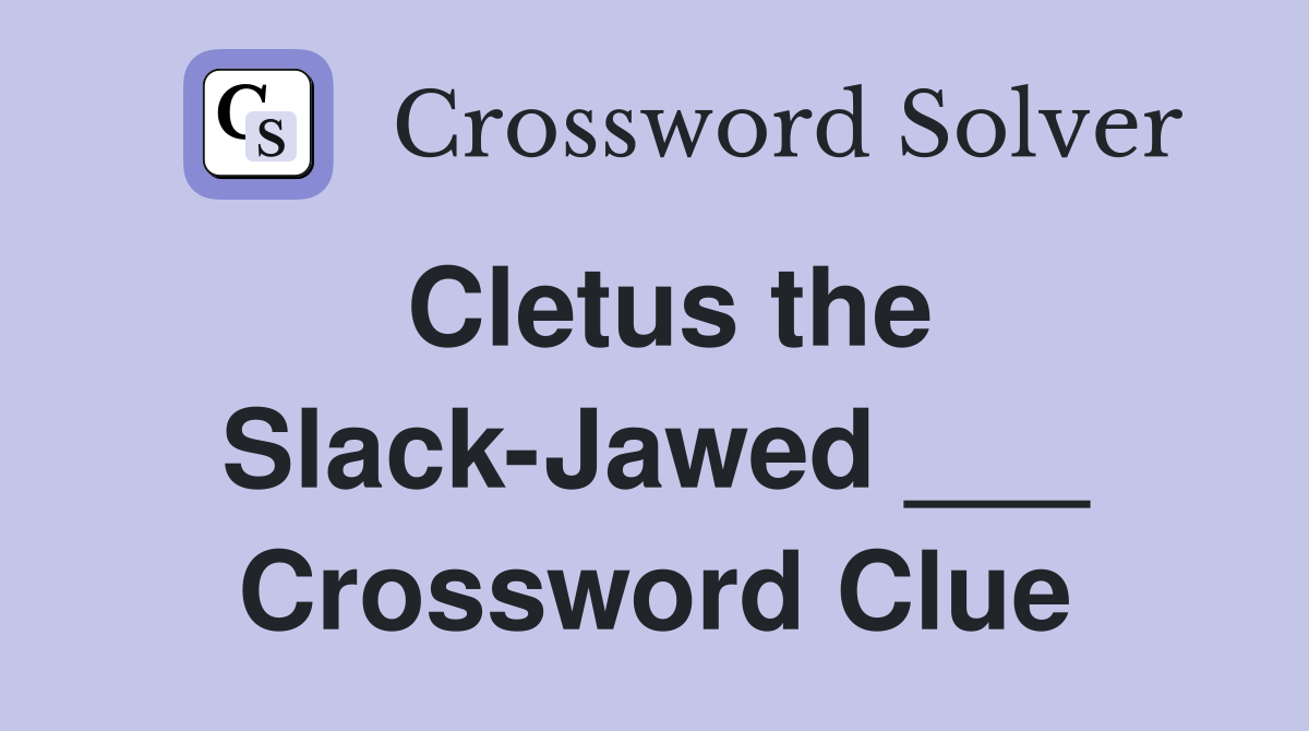 Cletus the Slack-Jawed ___ Crossword Clue