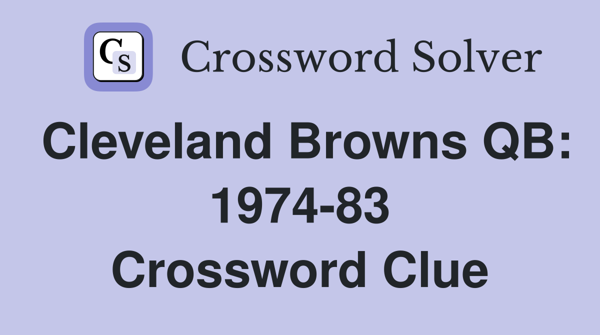Cleveland Browns QB: 1974-83 Crossword Clue