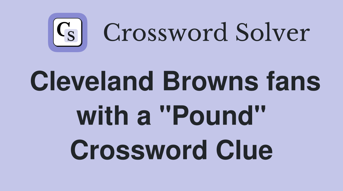 Cleveland Browns fans with a "Pound" Crossword Clue