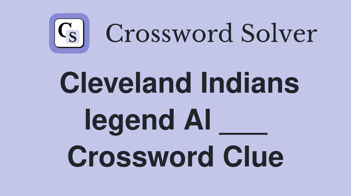 Cleveland Indians legend Al ___ Crossword Clue