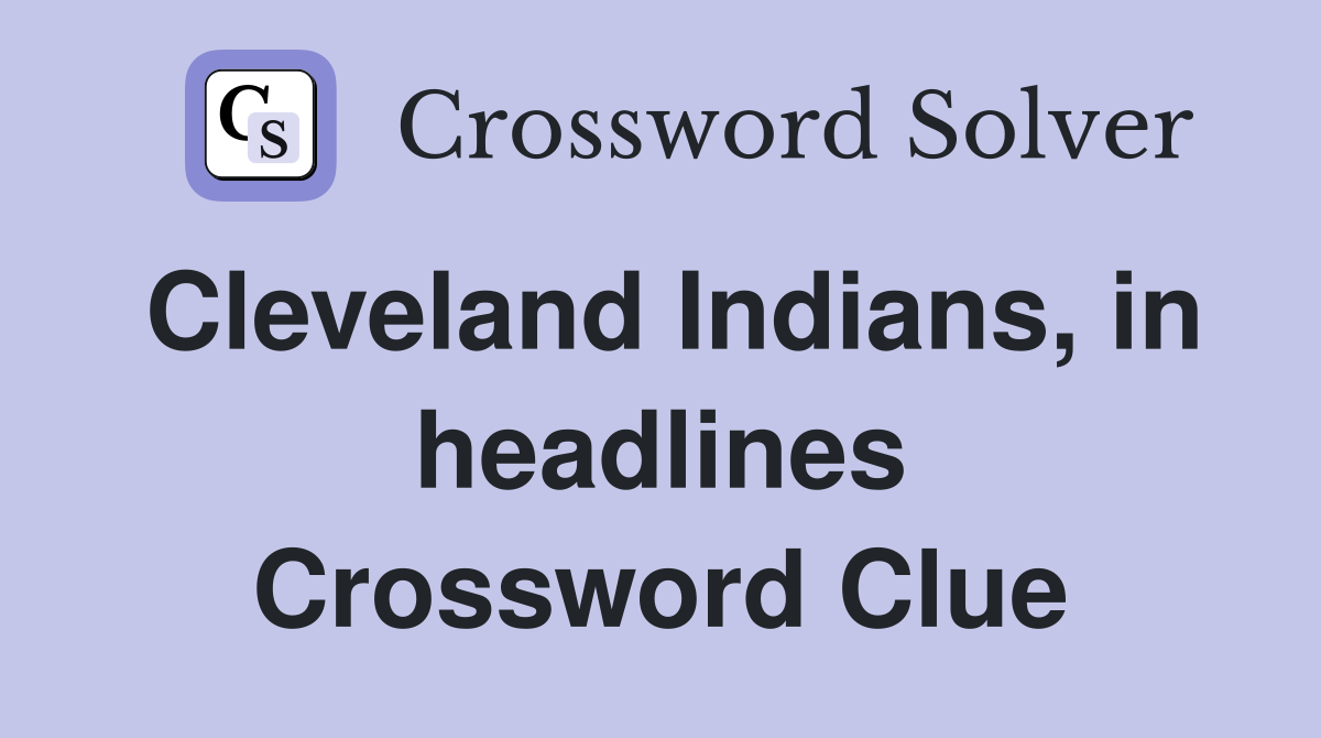 Cleveland Indians, in headlines Crossword Clue