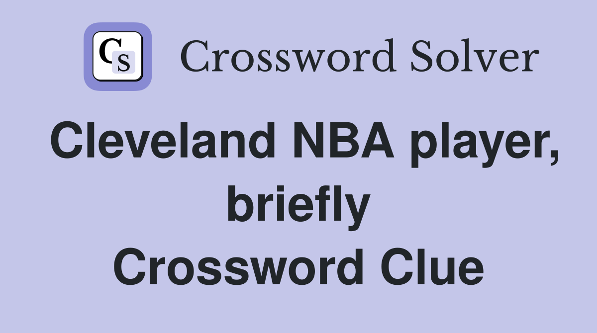 Cleveland NBA player, briefly Crossword Clue