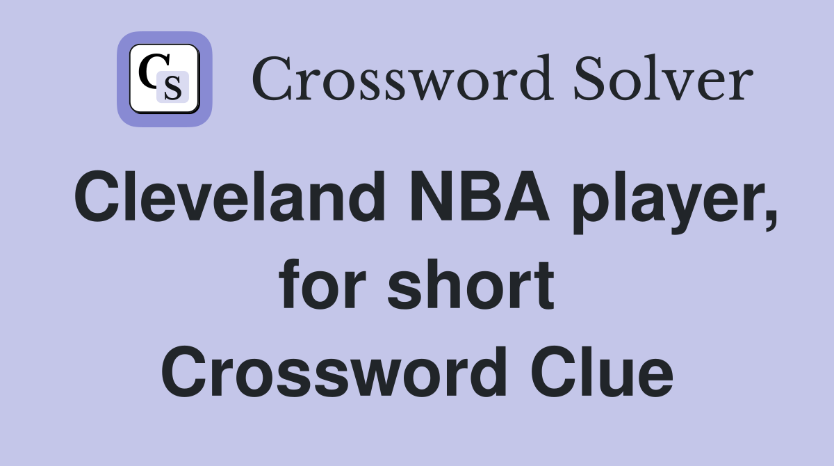 Cleveland NBA player, for short Crossword Clue