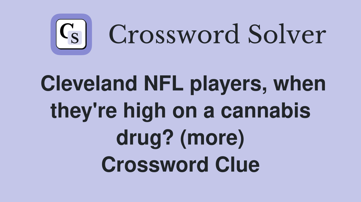 Cleveland NFL players, when they're high on a cannabis drug? (more) Crossword Clue