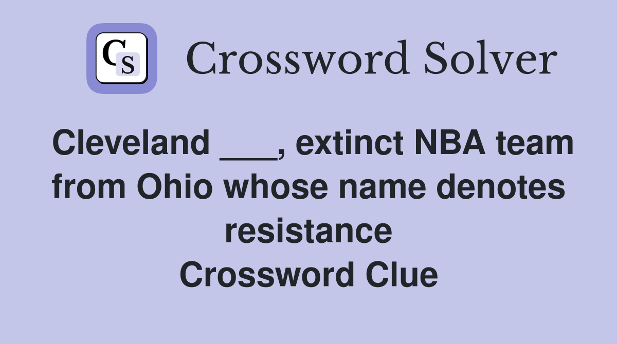 Cleveland ___, extinct NBA team from Ohio whose name denotes resistance Crossword Clue