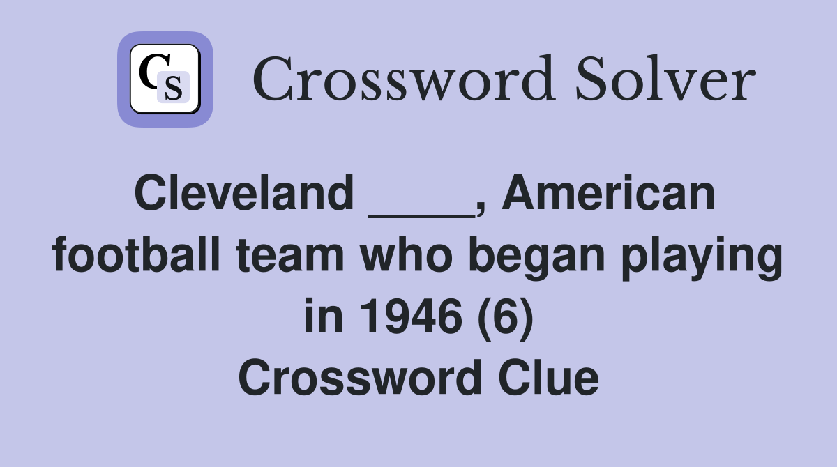 Cleveland ____, American football team who began playing in 1946 (6) Crossword Clue