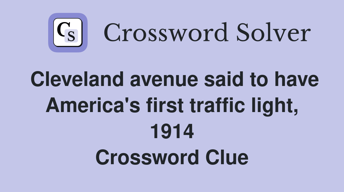 Cleveland avenue said to have America's first traffic light, 1914 Crossword Clue