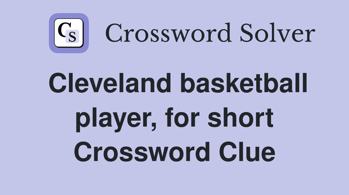 Cleveland basketball player, for short Crossword Clue