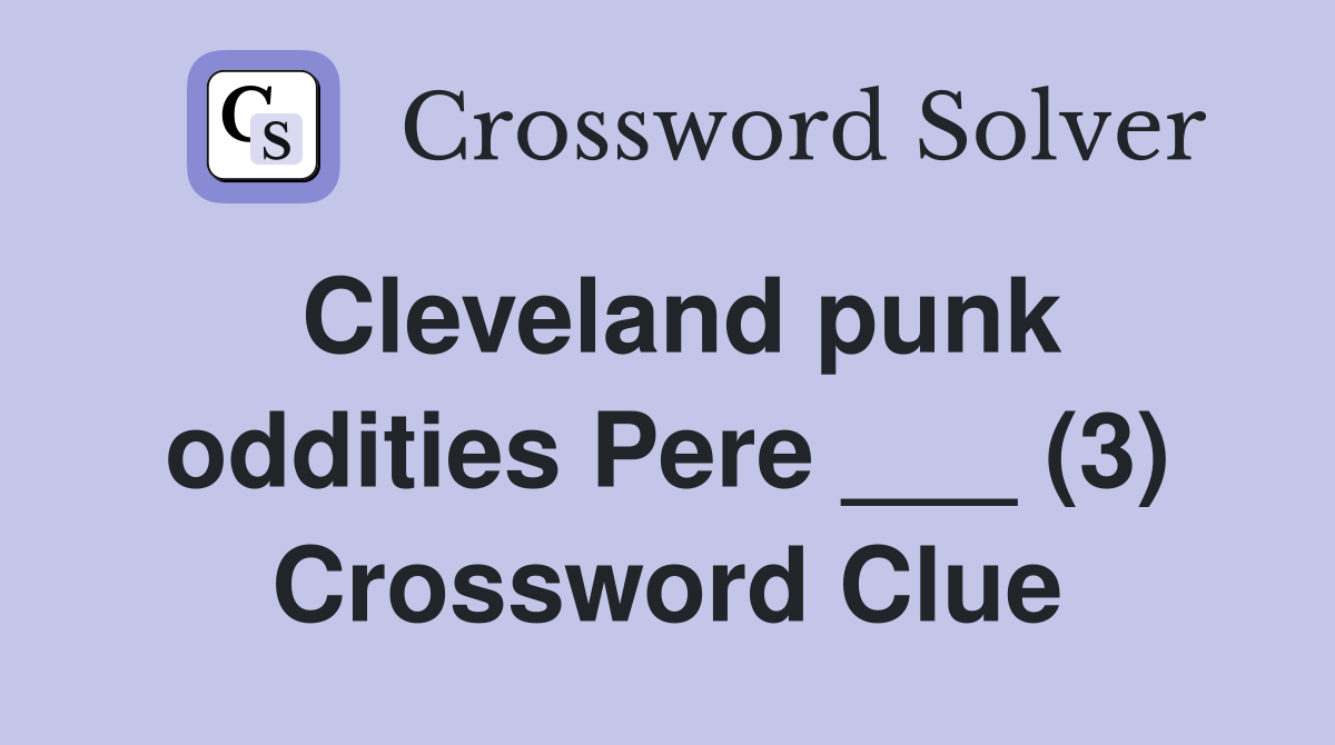 Cleveland punk oddities Pere ___ (3) Crossword Clue