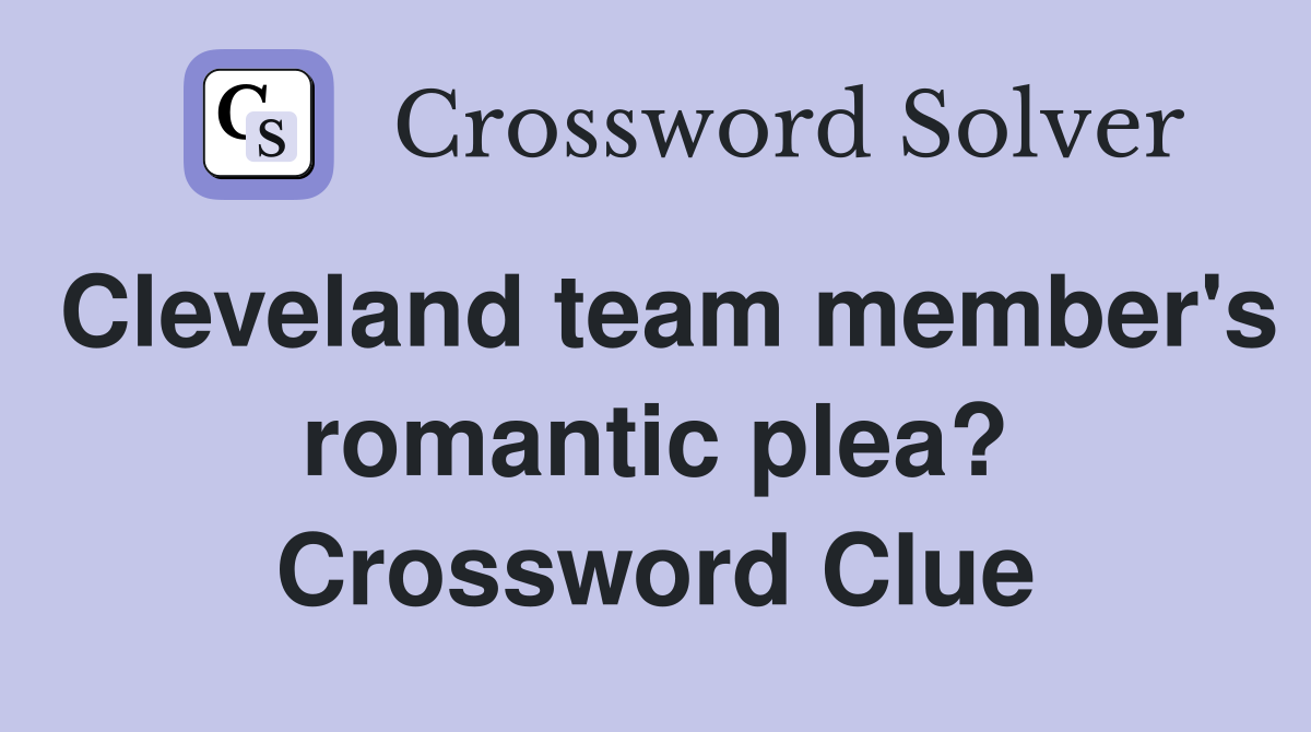 Cleveland team member's romantic plea? Crossword Clue