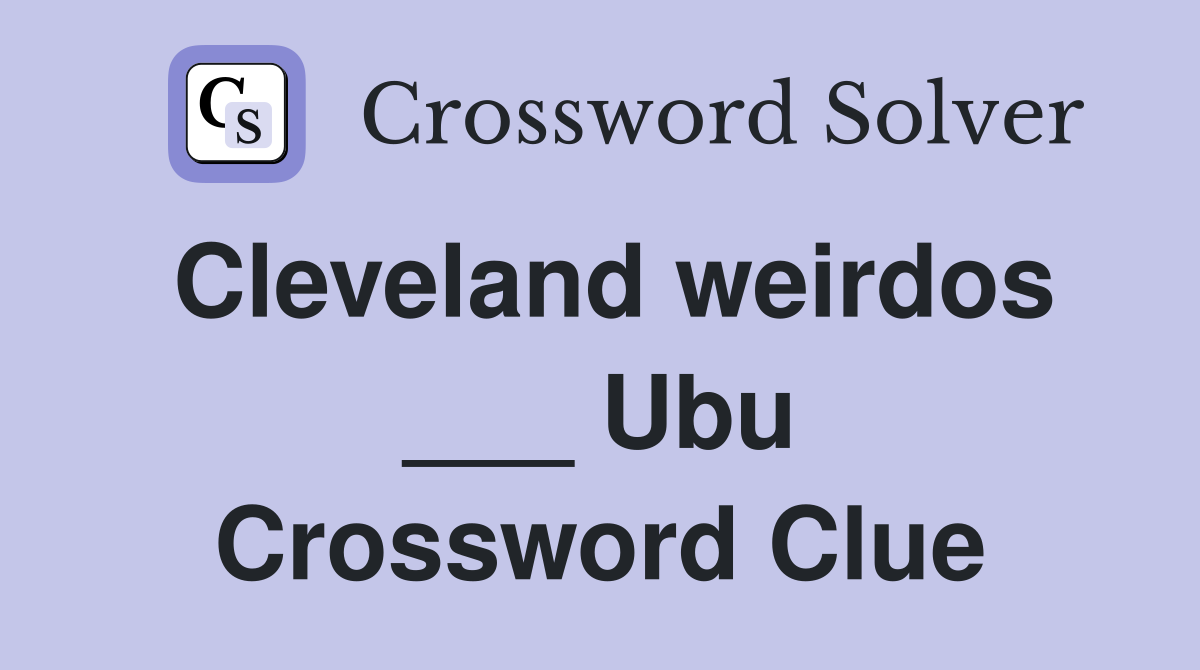 Cleveland weirdos ___ Ubu Crossword Clue