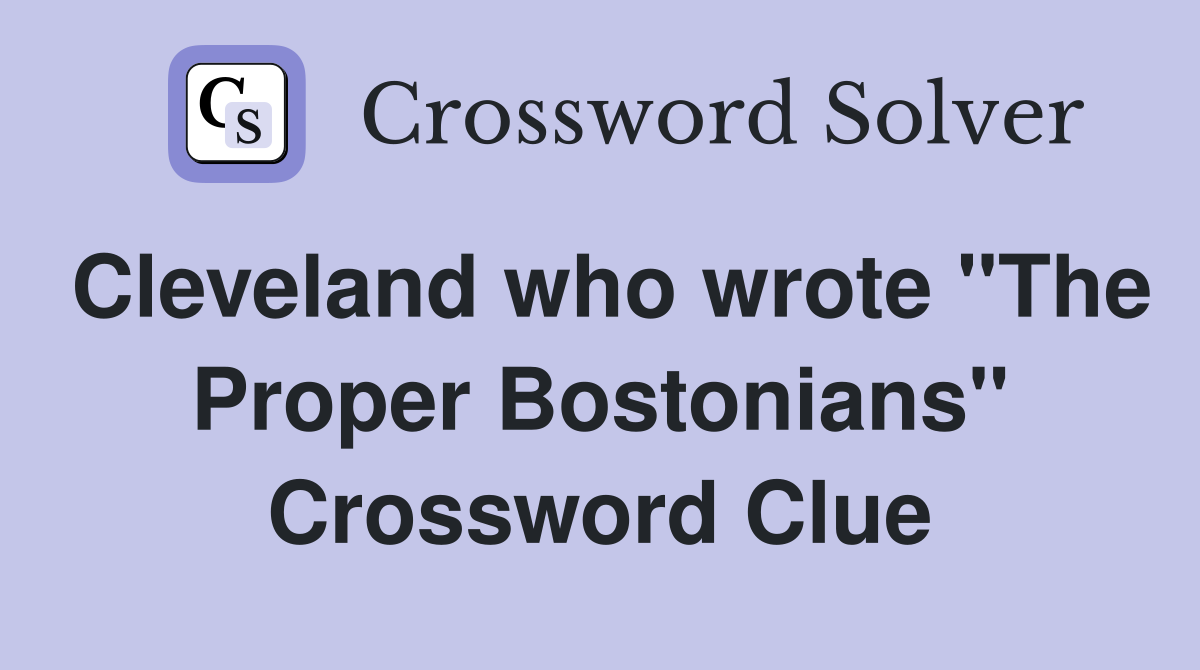 Cleveland who wrote "The Proper Bostonians" Crossword Clue