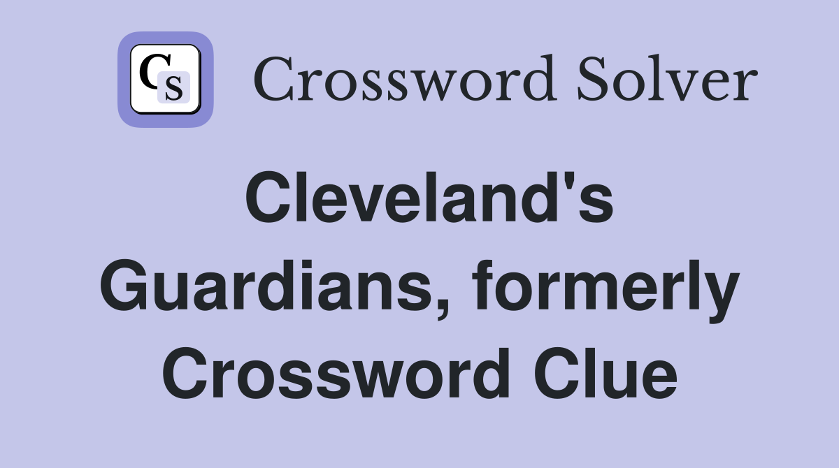 Cleveland's Guardians, formerly Crossword Clue