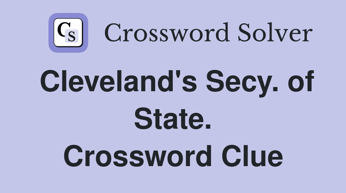 Cleveland's Secy. of State. Crossword Clue