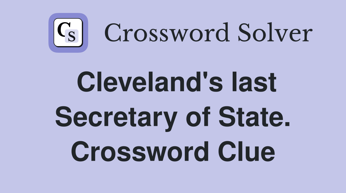 Cleveland's last Secretary of State. Crossword Clue