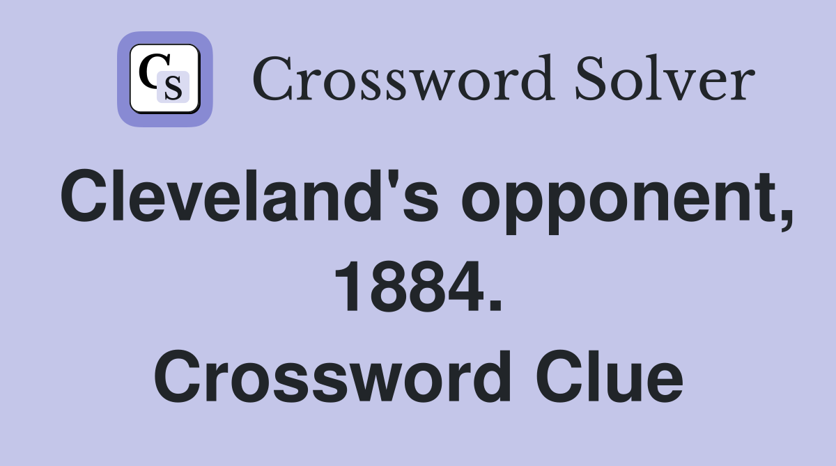 Cleveland's opponent, 1884. Crossword Clue