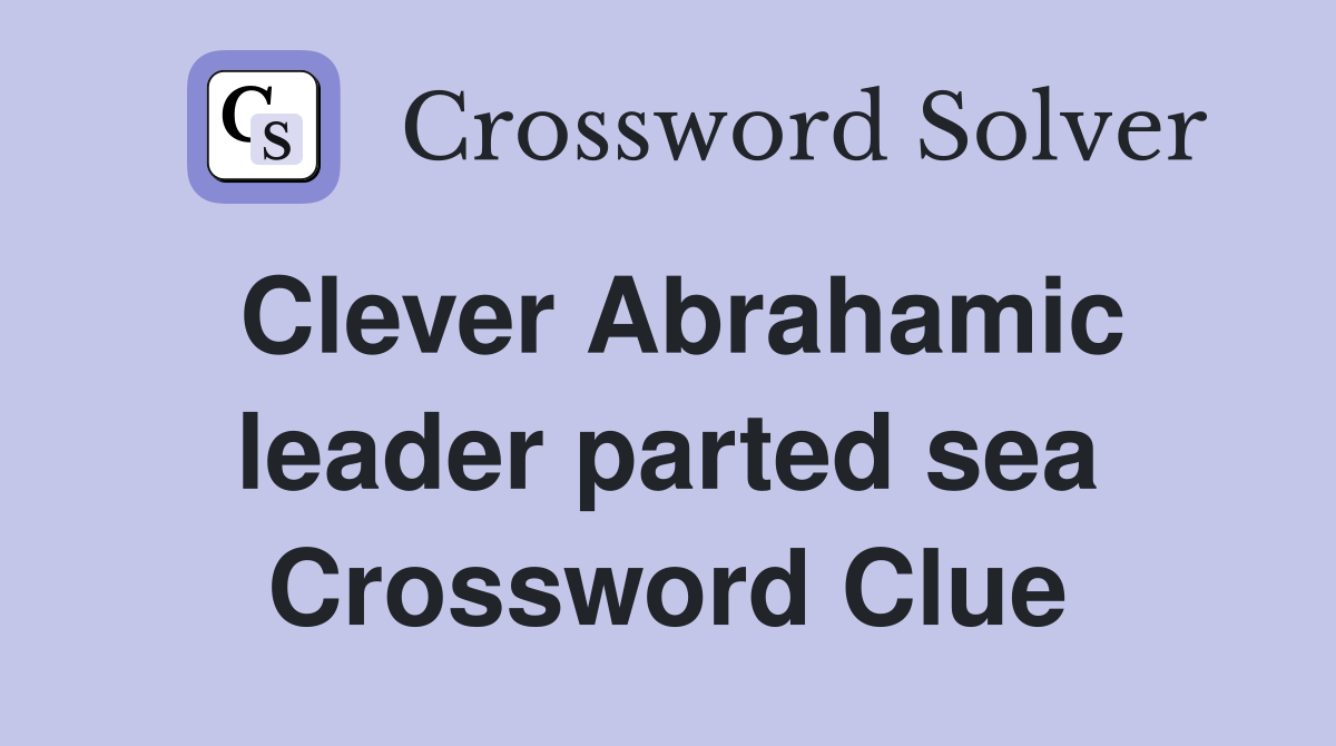 Clever Abrahamic leader parted sea Crossword Clue