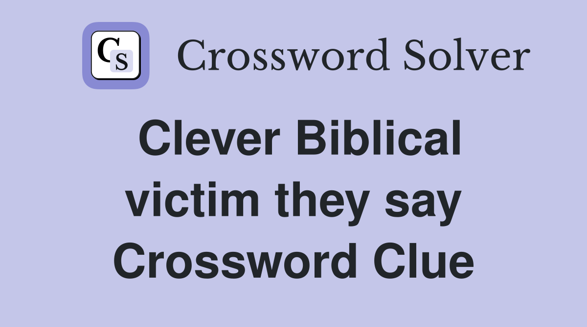 Clever Biblical victim they say Crossword Clue
