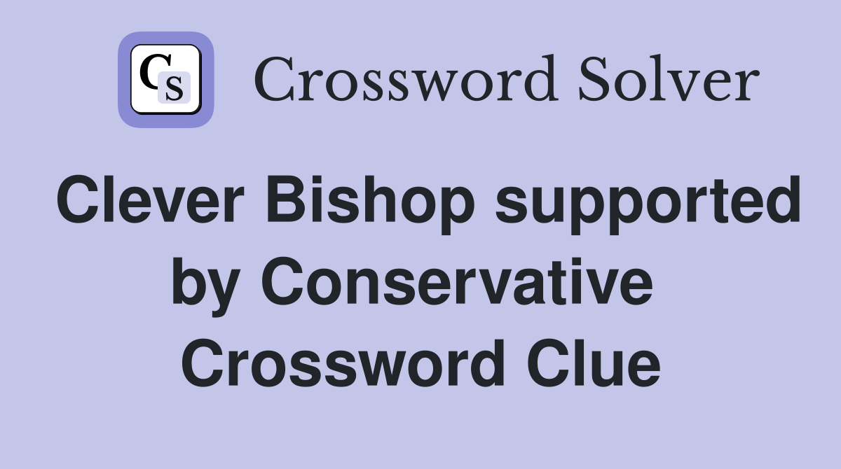 Clever Bishop supported by Conservative  Crossword Clue