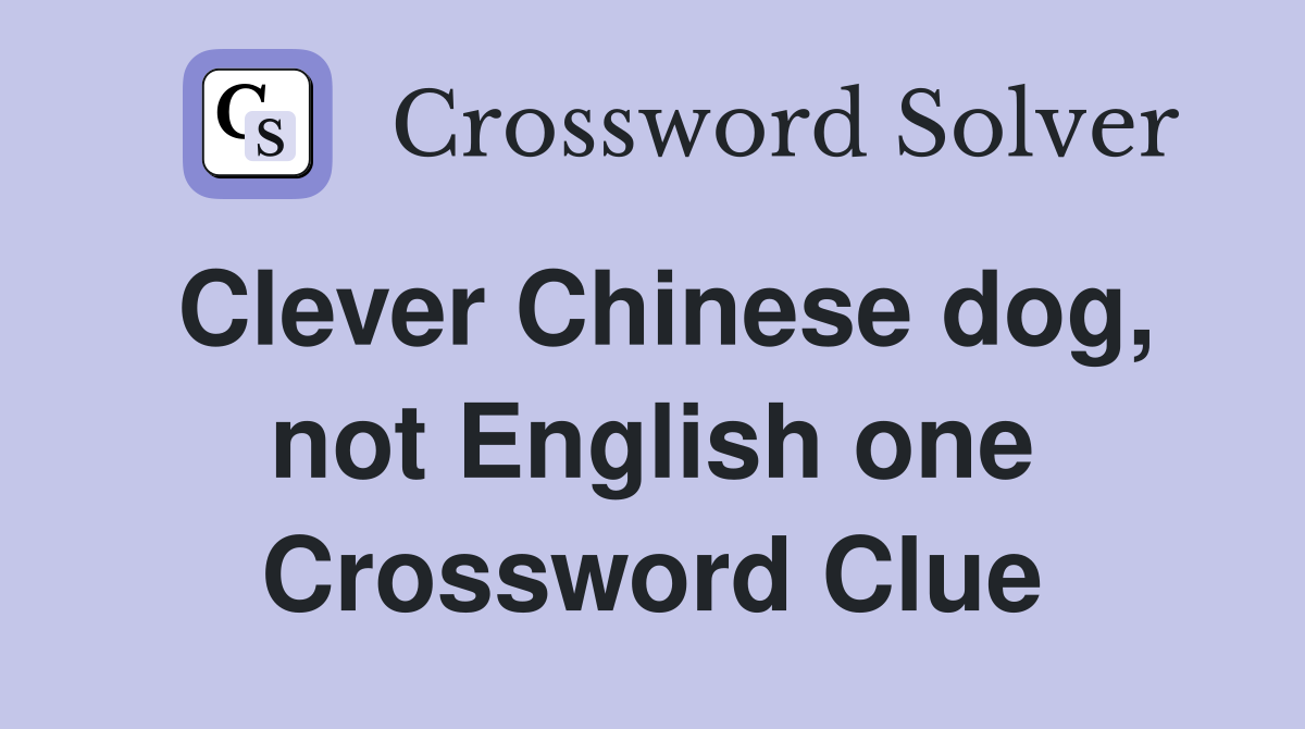 Clever Chinese dog, not English one Crossword Clue